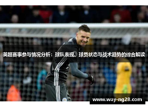 英超赛事参与情况分析:球队表现、球员状态与战术趋势的综合解读 英超赛事参与情况分析:球队表现、球员状态与战术趋势的综合解读