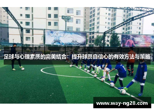 足球与心理素质的完美结合:提升球员自信心的有效方法与策略 足球与心理素质的完美结合:提升球员自信心的有效方法与策略